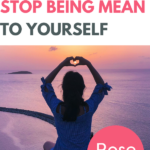 Rose Lounsbury | How to Stop Being Mean to Yourself