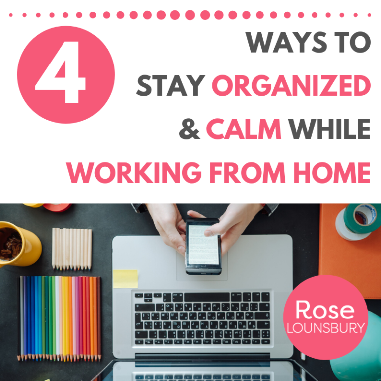 4 Ways to Stay Organized and Calm While Working From Home Rose Lounsbury
