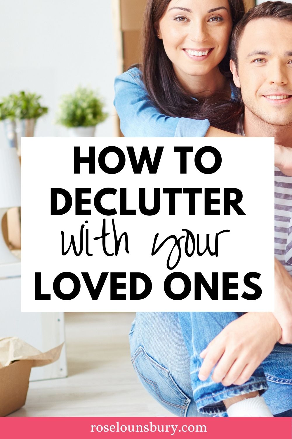 How To Get Your Spouse On Board With Decluttering - Rose Lounsbury